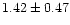 $ 1.42 \pm 0.47$