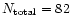 $N_{\rm total} = 82$