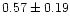 $ 0.57 \pm 0.19$