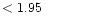 $ < 1.95 \hspace{8ex}$