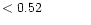 $ < 0.52 \hspace{8ex}$