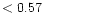 $ < 0.57 \hspace{8ex}$
