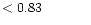 $ < 0.83 \hspace{8ex}$
