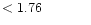 $ < 1.76 \hspace{8ex}$