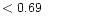 $ < 0.69 \hspace{8ex}$