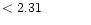 $ < 2.31 \hspace{8ex}$