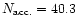 $N_{\rm acc.} = 40.3$