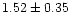 $ 1.52 \pm 0.35$