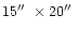 $15\hbox{$^{\prime\prime}$ }\times20\hbox{$^{\prime\prime}$ }$