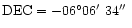$\rm DEC = -06^{\circ}06\hbox{$^\prime$ }
34\hbox{$^{\prime\prime}$ }$
