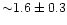 ${\sim}1.6\pm0.3$