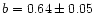$b=0.64\pm0.05$