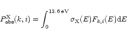 \begin{displaymath}%
P^{\rm X}_{\rm abs}(k,i) = \int^{13.6\;{\rm eV}}_0 \sigma_{\rm X} (E) F_{k,i}(E) {\rm d}E
\end{displaymath}