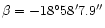 $\beta = -18^{\circ}58'7.9''$