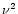 $\nu^{2}$