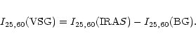\begin{eqnarray*}I_{25,60}({\rm VSG}) = I_{25,60}({\rm IRA}S)-I_{25,60}({\rm BG}).
\end{eqnarray*}