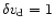 $\delta v_{\rm d} =1$