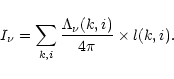 \begin{displaymath}%
I_{\nu} = \sum_{k,i}^{} \frac{\Lambda_{\nu}(k,i)}{4\pi} \times l(k,i).
\end{displaymath}