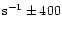 ${\rm s}^{-1}\pm 400$