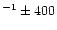 $^{-1} \pm 400$