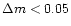 $\Delta m<0.05$