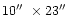$10\hbox{$^{\prime\prime}$ }\times 23\hbox{$^{\prime\prime}$ }$