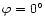 $\varphi=0^{\circ}$