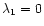 $\lambda_1=0$