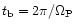 $t_{\rm b}=2\pi/\Omega_{\rm P}$