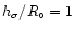 $h_{\sigma }/R_{\circ }=1$