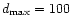 $d_{\rm max}=100$