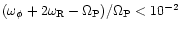 $(\omega_{\phi}+2\omega_{\rm R}-\Omega_{\rm P})/\Omega_{\rm P}<10^{-2}$