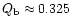 $Q_{\rm b}\approx 0.325$