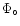 $\Phi _{\circ }$