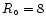 $R_{\circ}=8$