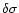 $\delta \sigma$