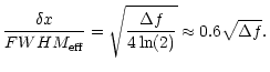 $\displaystyle \frac{\delta x}{{FWHM_{\rm eff}}} =
\sqrt{\frac{\Delta f}{4 \ln(2)}} \approx 0.6 \sqrt{\Delta f}.$