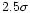 $2.5 \sigma$