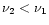 $\nu_2 < \nu_1$
