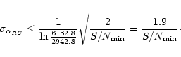 \begin{displaymath}%
\sigma_{\alpha_{RU}} \leq { \frac{1}{\ln \frac{6162.8}{2942...
...{\frac{2}{S/N_{{\rm min}}}} = \frac{1.9}{S/N_{{\rm min}}}\cdot
\end{displaymath}
