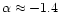 $\alpha \approx -1.4$