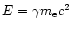 $E = \gamma
m_{\rm e}c^2$