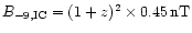 $B_{-9,{\rm IC}} = (1+z)^2\times 0.45\,{\rm nT}$