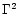 $\Gamma^2$