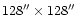$128''\times 128''$