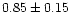 $0.85\pm0.15$