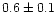$0.6\pm0.1$