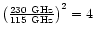 $\left(\frac{230~{\rm
GHz}}{115~{\rm GHz}}\right)^{2}=4$