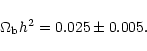\begin{displaymath}
\Omega_{\rm b} h^2= 0.025 \pm 0.005.
\end{displaymath}