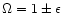 $\Omega = 1 \pm \epsilon$